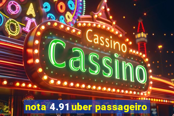 nota 4.91 uber passageiro